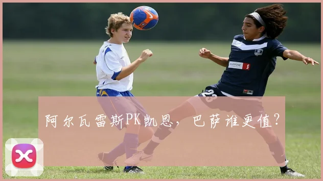 阿尔瓦雷斯PK凯恩，巴萨谁更值？