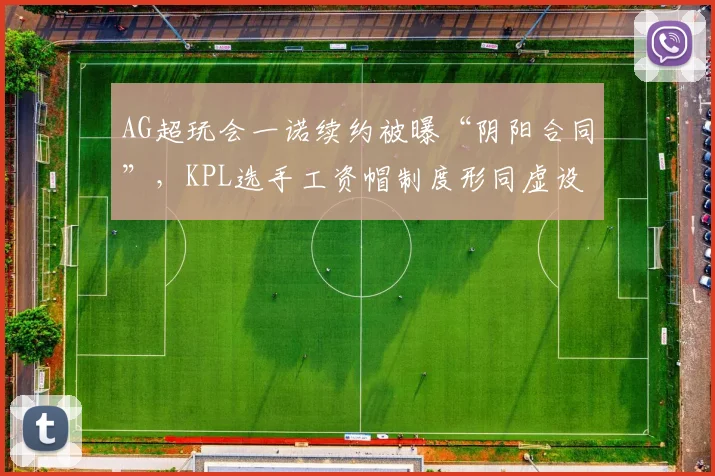 AG超玩会一诺续约被曝“阴阳合同”，KPL选手工资帽制度形同虚设